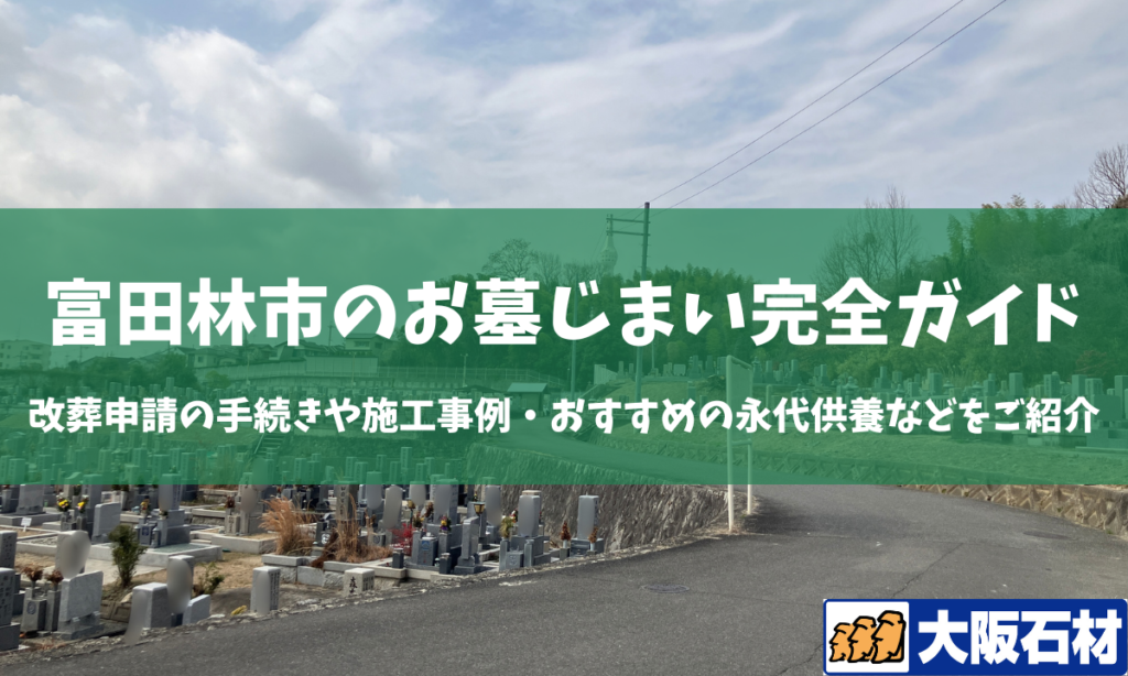 富田林市のお墓じまい完全ガイド｜改葬手続きや施工事例・おすすめの永代供養などをご紹介　大阪石材南大阪店